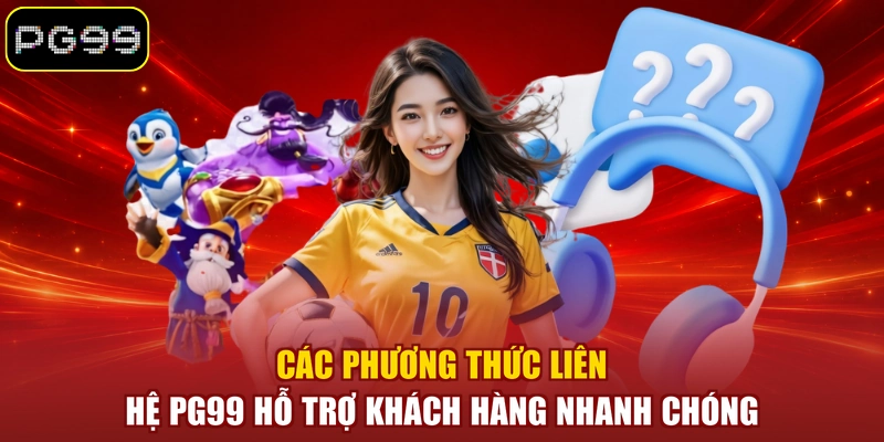 Các phương thức liên hệ PG99 hỗ trợ khách hàng nhanh chóng