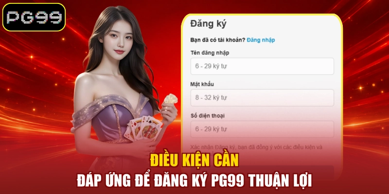 Điều kiện cần đáp ứng để đăng ký PG99 thuận lợi
