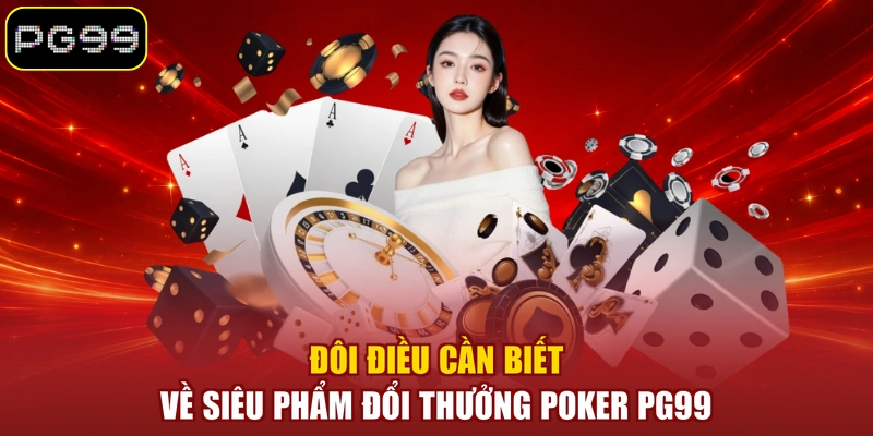 Đôi điều cần biết về siêu phẩm đổi thưởng Poker PG99