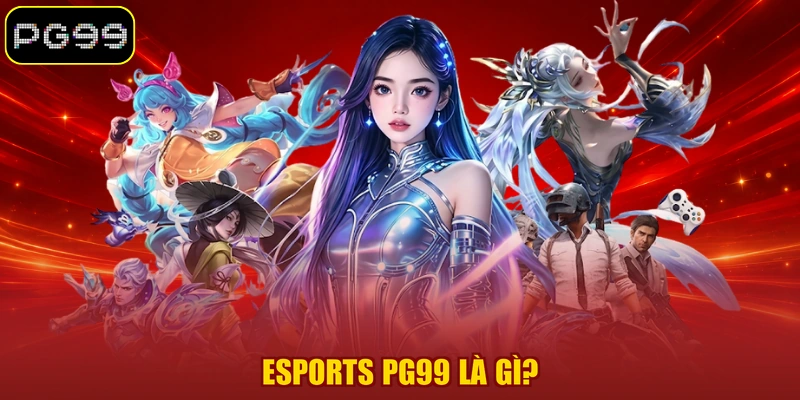 Esports PG99 là gì?
