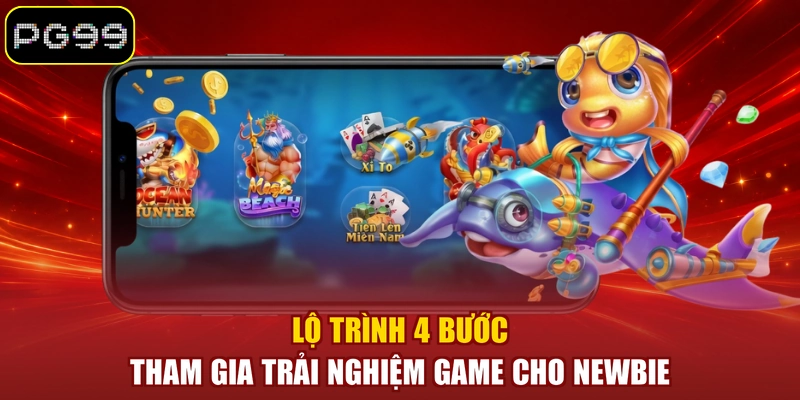 Lộ trình 4 bước tham gia trải nghiệm game cho newbie