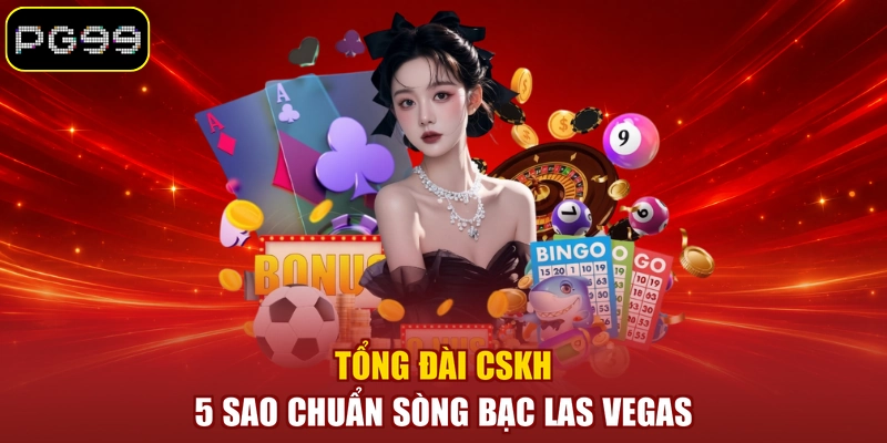 Tổng đài CSKH 5 sao chuẩn sòng bạc Las Vegas
