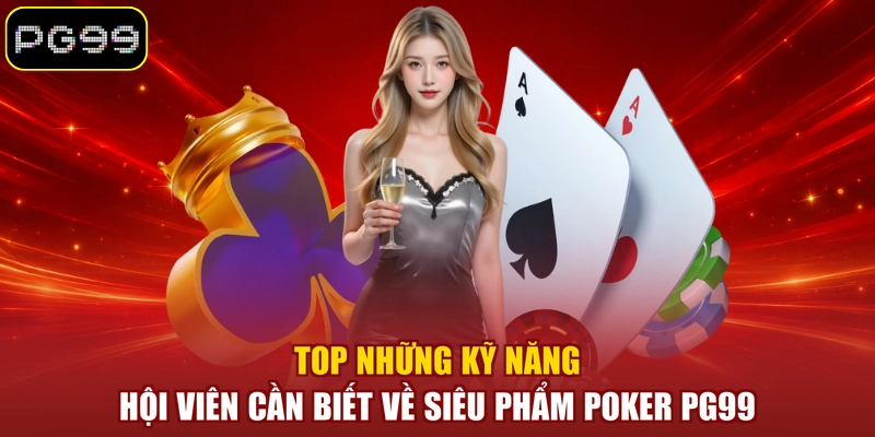 Top những kỹ năng hội viên cần biết về siêu phẩm Poker PG99
