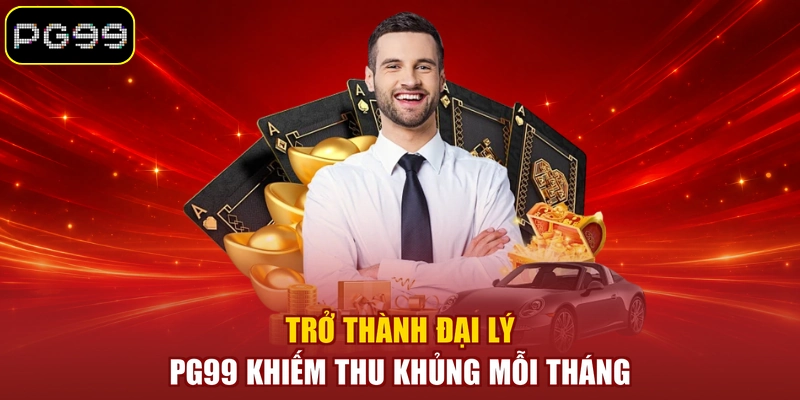 Trở thành đại lý PG99 khiếm thu khủng mỗi tháng